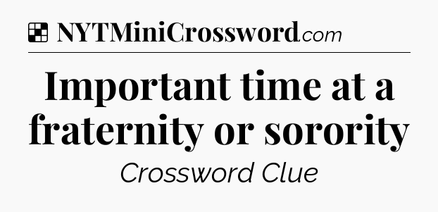 Solution: Important time at a fraternity or sorority - NYT Crossword