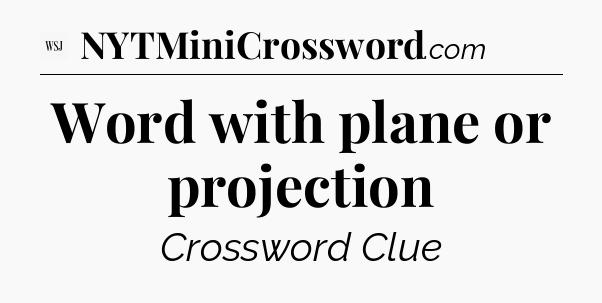 Word with plane or projection - WSJ Crossword
