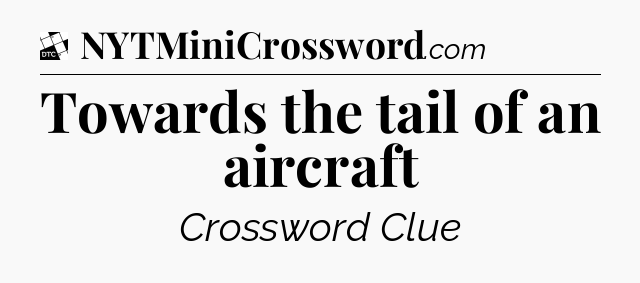 Towards the tail of an aircraft - Daily Themed Classic Crossword