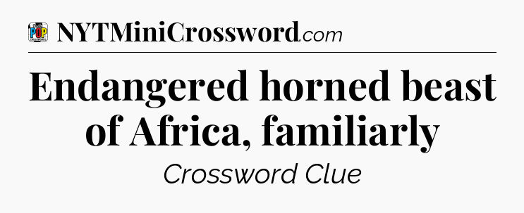 Endangered horned beast of Africa, familiarly Crossword Clue