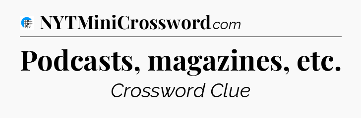 Podcasts, magazines, etc Crossword Clue