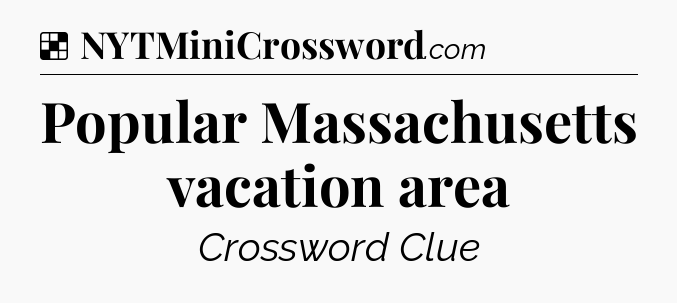 Solution: Popular Massachusetts vacation area - NYT Crossword