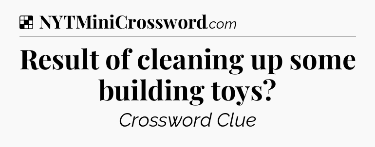 Solution: Result of cleaning up some building toys - NYT Crossword