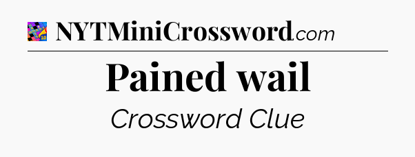 Pained wail Crossword Clue