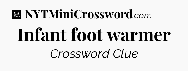 Infant foot warmer - LA Times Crossword