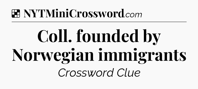 Solution: Coll. founded by Norwegian immigrants - NYT Crossword