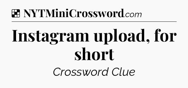 Solution: Instagram upload, for short - NYT Crossword