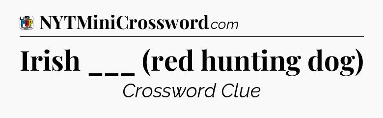 Irish ___ (red hunting dog) Crossword Clue