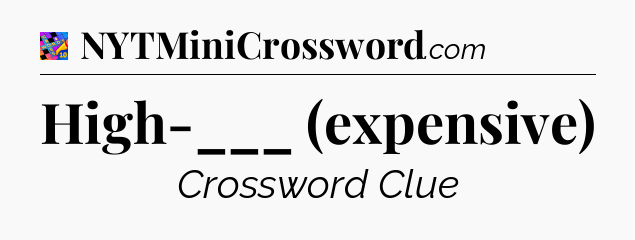 High-___ (expensive) Crossword Clue