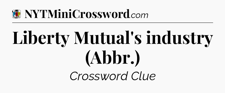 Liberty Mutual's industry (Abbr.) Crossword Clue