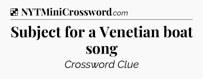 Solution: Subject for a Venetian boat song - NYT Crossword