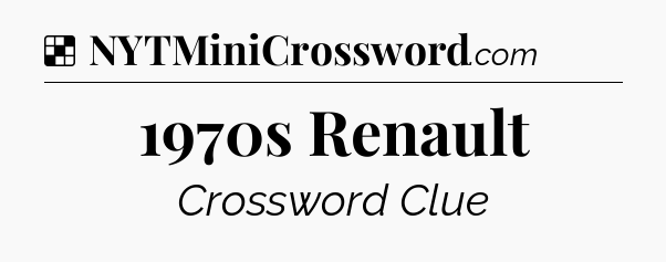 Solution: 1970s Renault - NYT Crossword