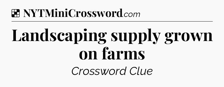Solution: Landscaping supply grown on farms - NYT Crossword