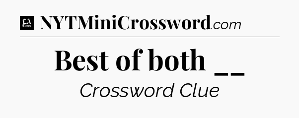 Best of both __ - LA Times Crossword
