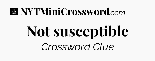 Not susceptible - LA Times Crossword