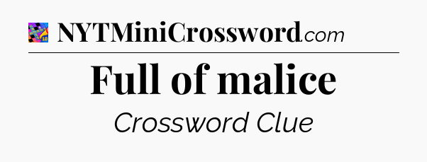Full of malice Crossword Clue
