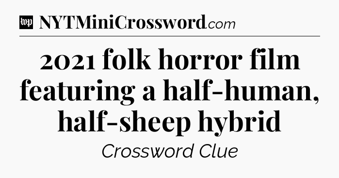 2021 folk horror film featuring a half-human, half-sheep hybrid Crossword Clue