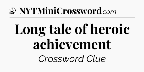 Long tale of heroic achievement - Daily Themed Classic Crossword