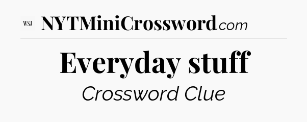 Everyday stuff - WSJ Crossword