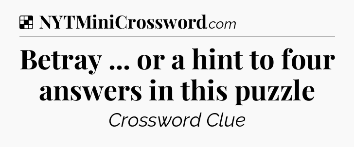Solution: Betray ... or a hint to four answers in this puzzle - NYT Crossword