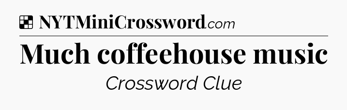 Solution: Much coffeehouse music - NYT Crossword