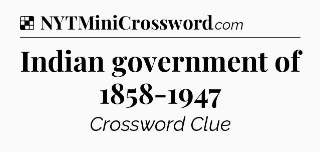 Solution: Indian government of 1858-1947 - NYT Crossword
