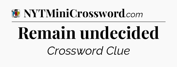 Remain undecided Crossword Clue
