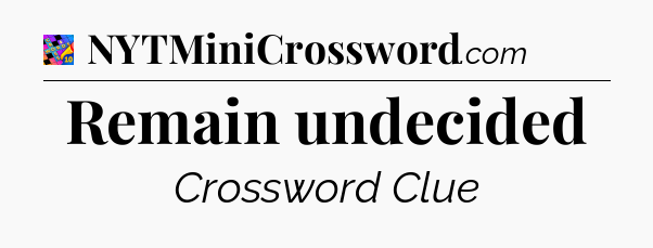 Remain undecided Crossword Clue