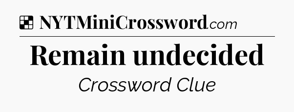 Solution: Remain undecided - NYT Crossword
