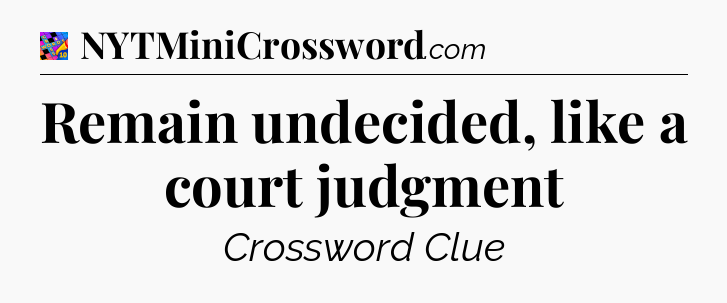 Remain undecided, like a court judgment Crossword Clue