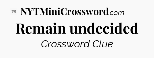 Remain undecided - WSJ Crossword
