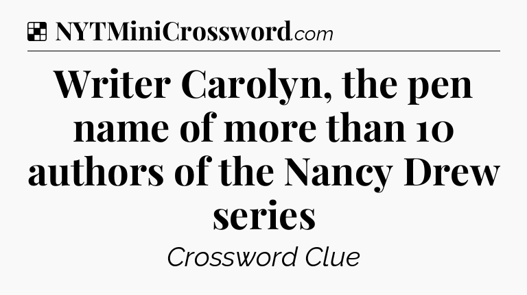 Solution: Writer Carolyn, the pen name of more than 10 authors of the Nancy Drew series - NYT Crossword