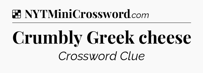 Solution: Crumbly Greek cheese - NYT Crossword