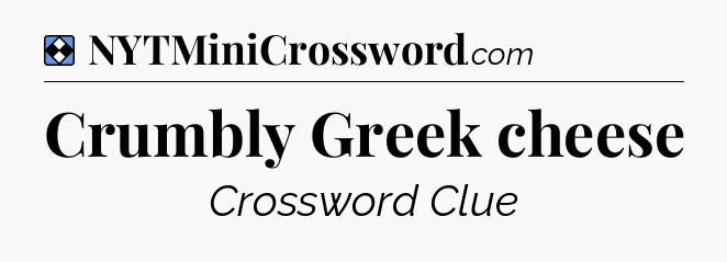 Solution: Crumbly Greek cheese - NYT Mini Crossword