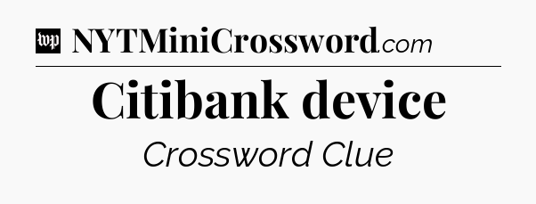 Citibank device Crossword Clue