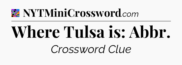 Where Tulsa is: Abbr Crossword Clue