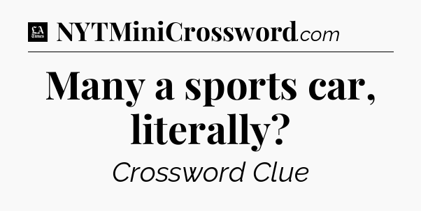 Many a sports car, literally - LA Times Crossword