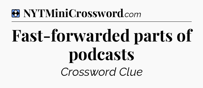 Solution: Fast-forwarded parts of podcasts - NYT Mini Crossword