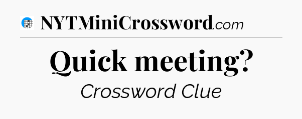 Quick meeting Crossword Clue