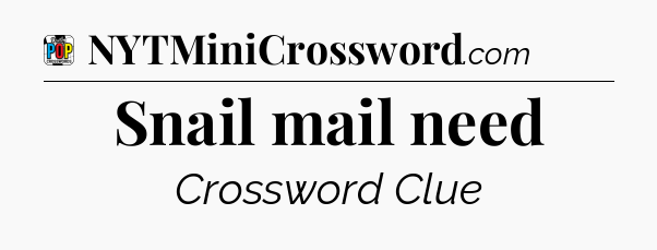 Snail mail need Crossword Clue