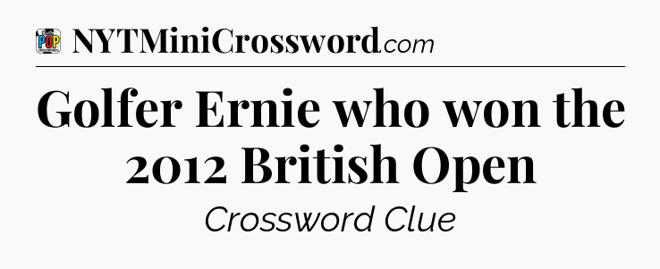 Golfer Ernie who won the 2012 British Open Crossword Clue