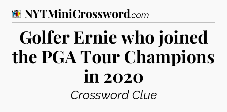 Golfer Ernie who joined the PGA Tour Champions in 2020 Crossword Clue