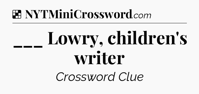 Solution: ___ Lowry, children's writer - NYT Crossword