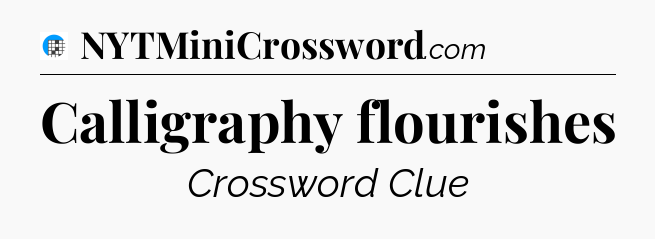 Calligraphy flourishes Crossword Clue