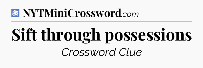 Sift through possessions Puzzle Page Crossword Clue