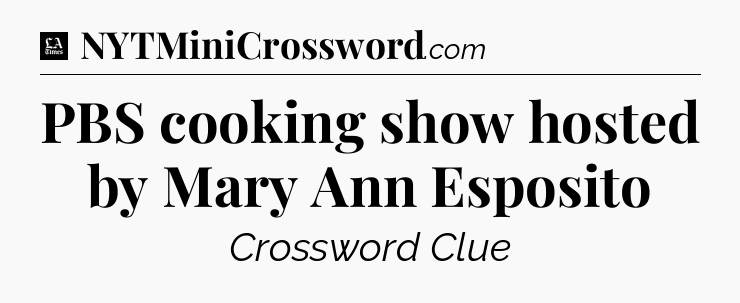 PBS cooking show hosted by Mary Ann Esposito - LA Times Crossword
