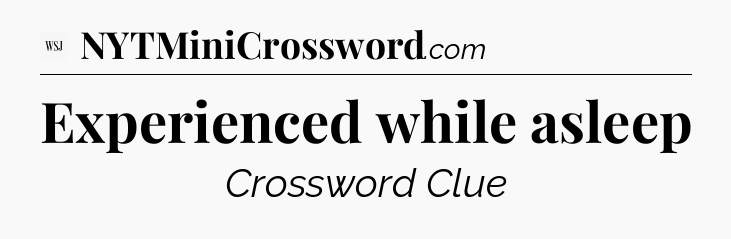 Experienced while asleep - WSJ Crossword