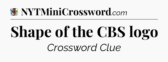 Shape of the CBS logo Crossword Clue