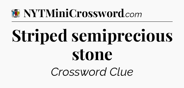 Striped semiprecious stone Crossword Clue