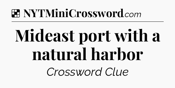 Solution: Mideast port with a natural harbor - NYT Crossword